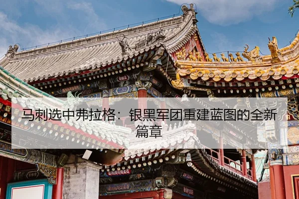 马刺选中弗拉格：银黑军团重建蓝图的全新篇章