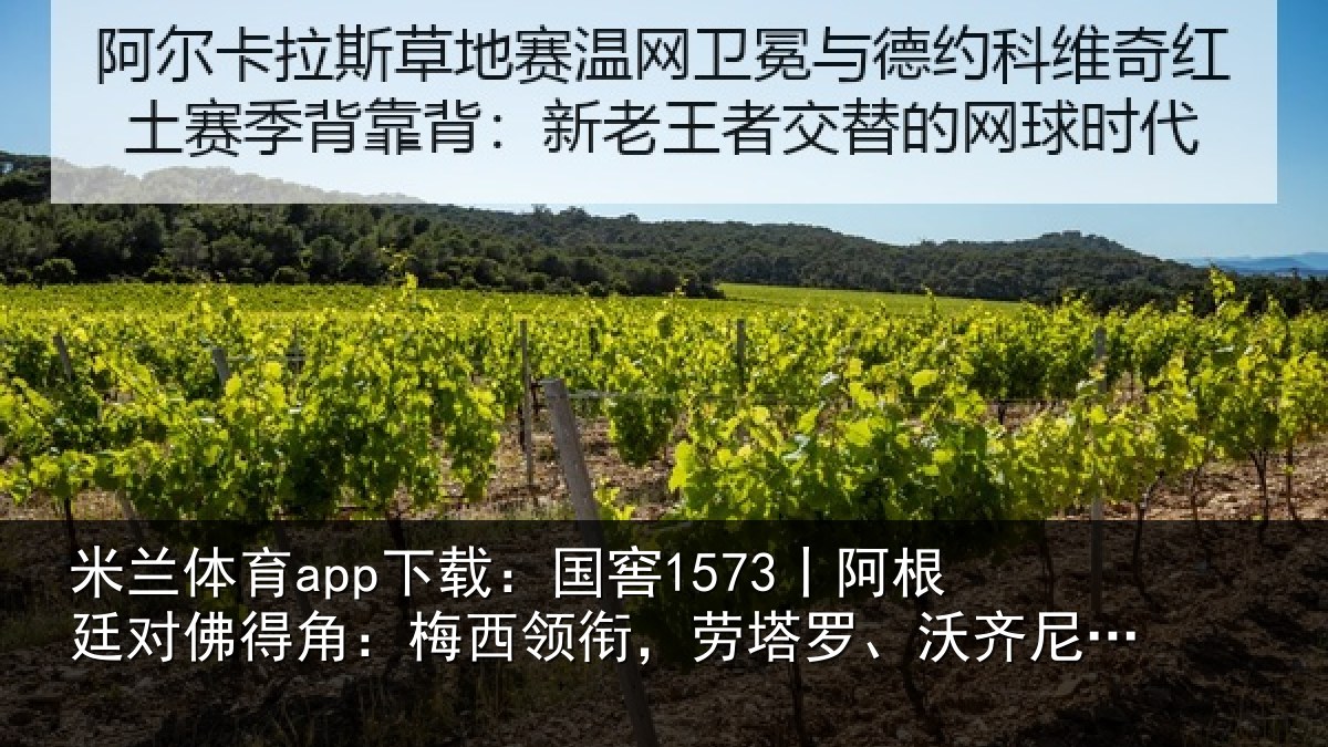 米兰体育app下载：国窖1573丨阿根廷对佛得角：梅西领衔，劳塔罗、沃齐尼亚首发
